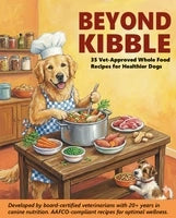 BEYOND KIBBLE | 35 Vet-Approved Whole Food Recipes